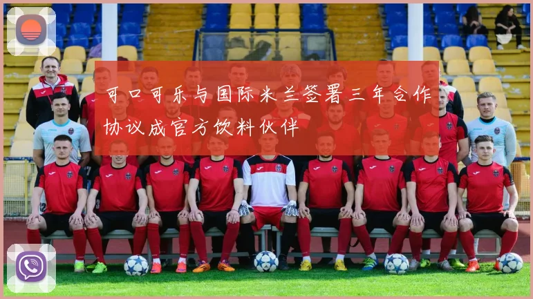 可口可乐与国际米兰签署三年合作协议成官方饮料伙伴